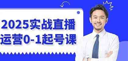 [教程]《2025实战直播运营0-1起号教程》 [夸克网盘]